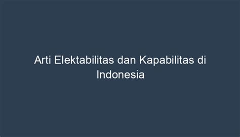 Kriteria Elektabilitas dan Kapabilitas di Indonesia